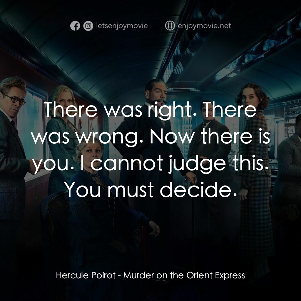 東方快車謀殺案電影對白：Hercule Poirot:  There was right. There was wrong. Now there is you. I cannot jud