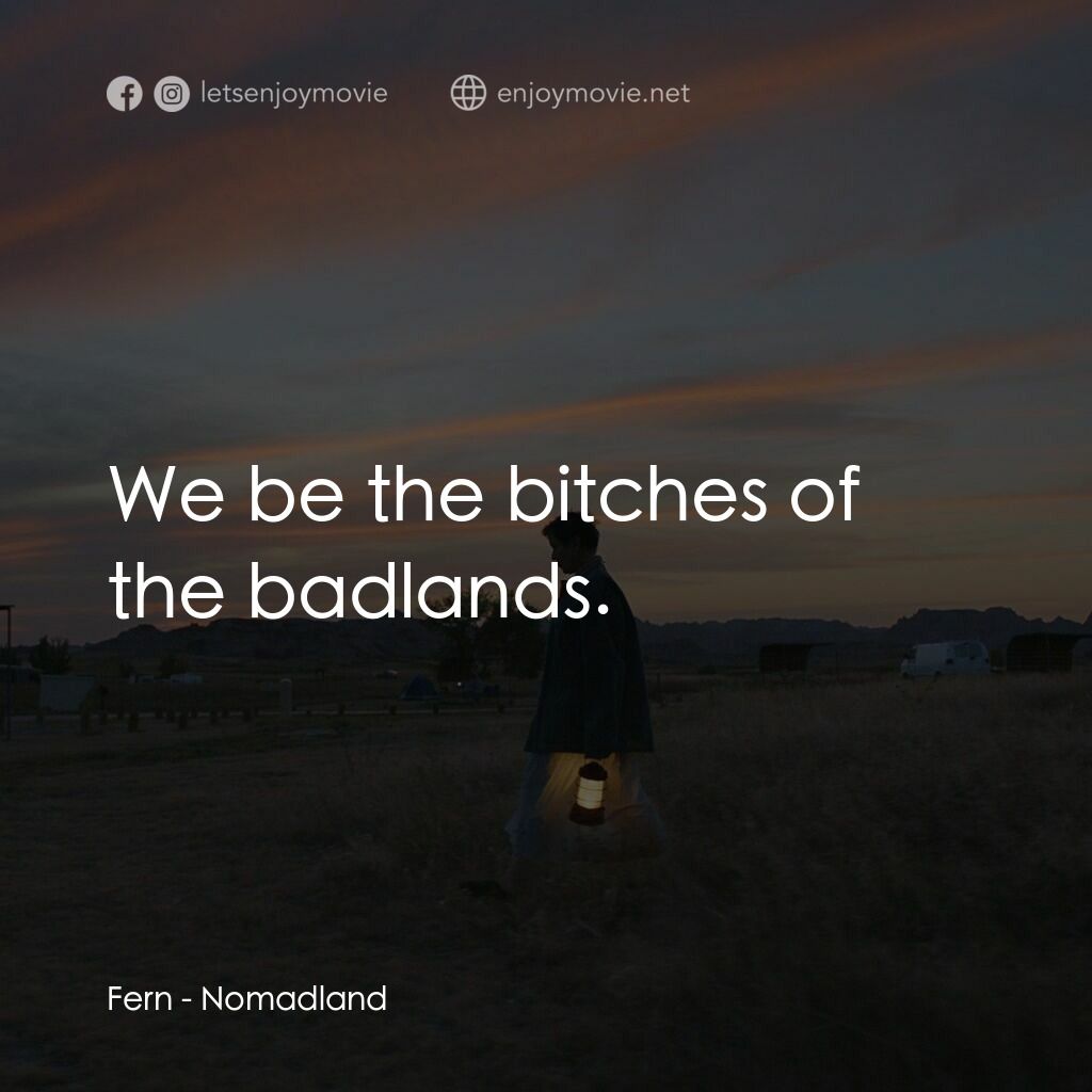 游牧人生電影對白：Fern:  We be the bitches of the badlands.