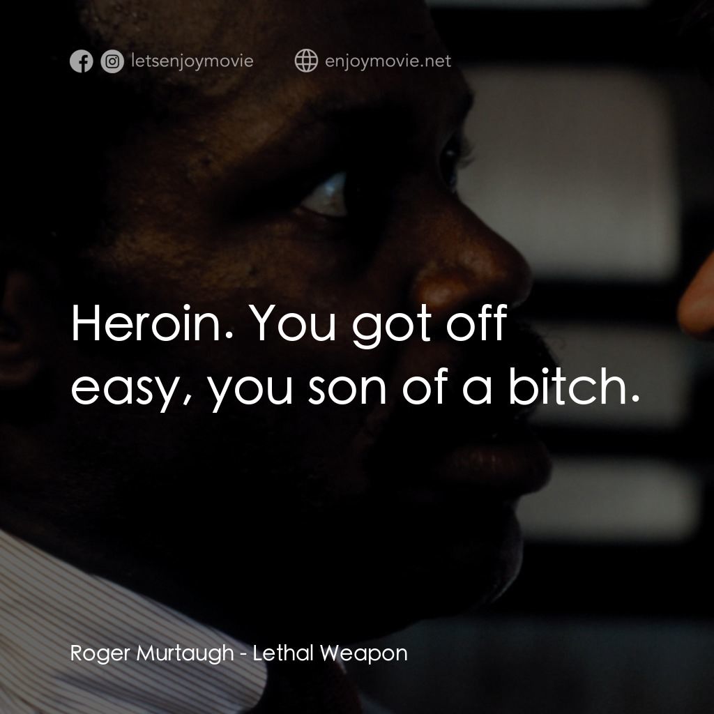轟天炮電影對白：Roger Murtaugh: Heroin. You got off easy, you son of a bitch.