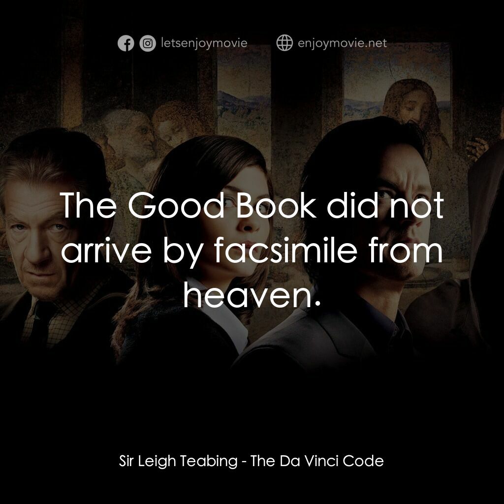 達文西密碼電影對白：Sir Leigh Teabing:  The Good Book did not arrive by facsimile from heaven.