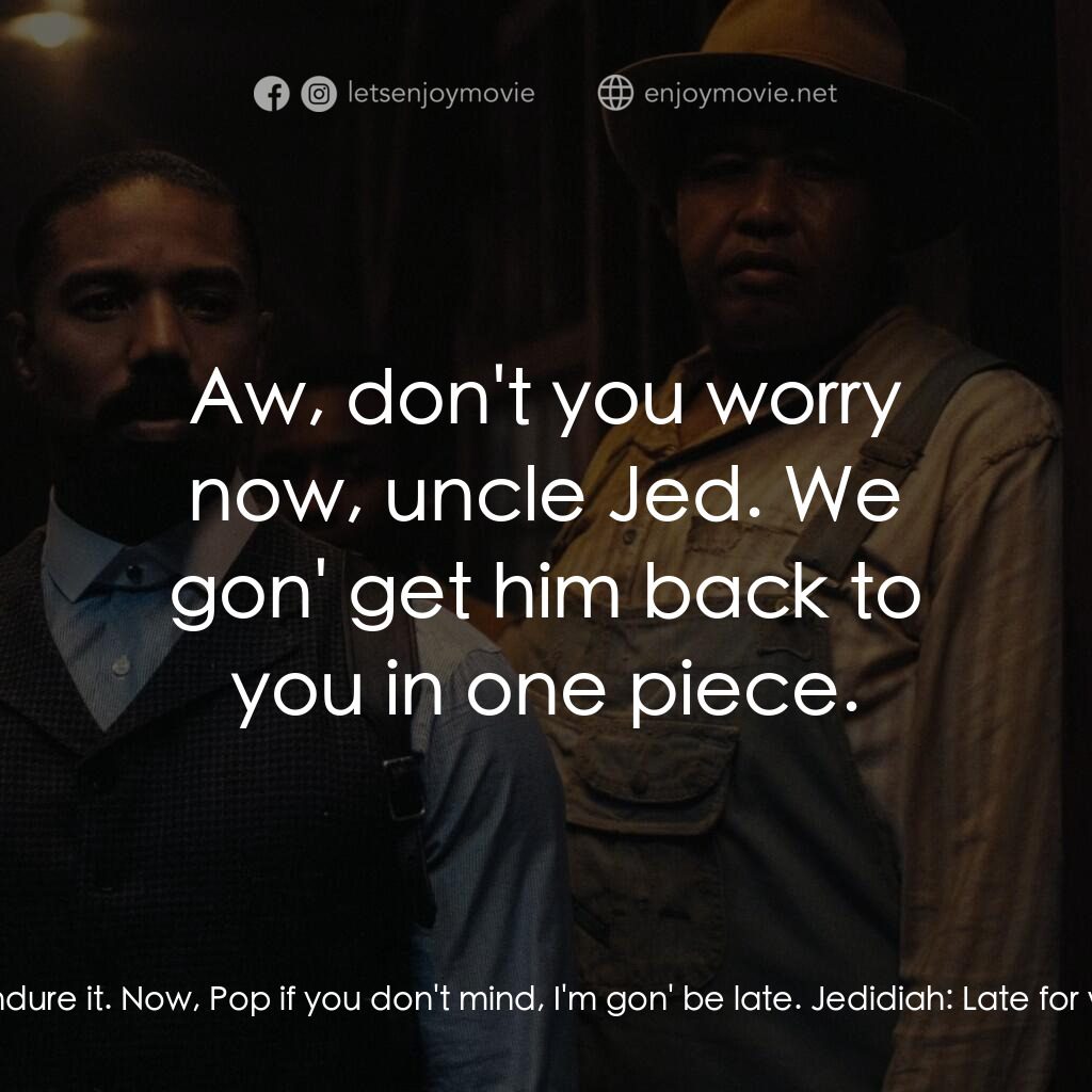 罪人們電影對白：Sammie Moore:  Mornin' Pop. Jedidiah:  You're up awful early, son. Sammie Moore: 