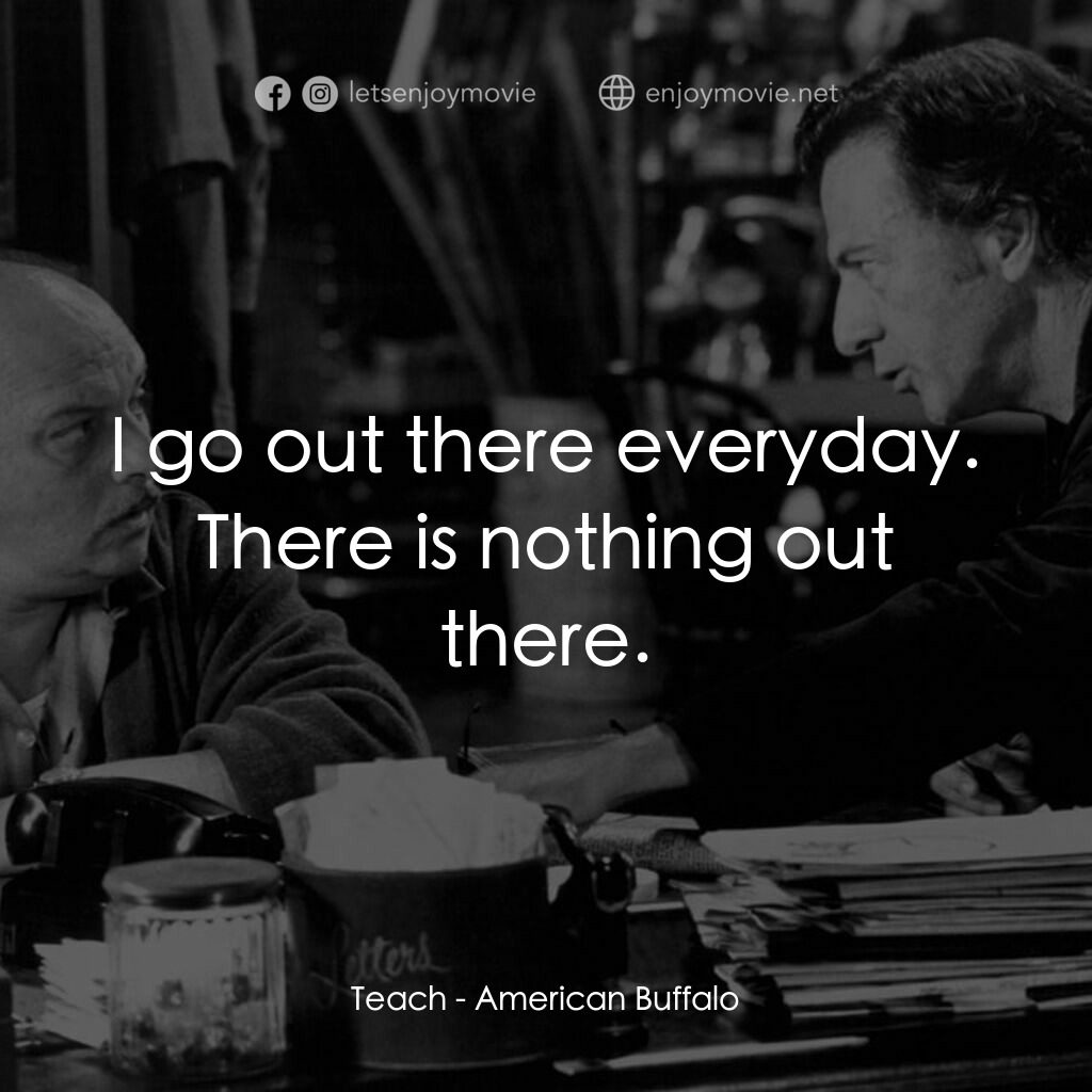 美國野牛電影對白：Teach:  I go out there everyday. There is nothing out there.