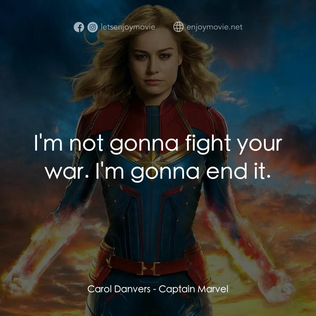 MARVEL 隊長電影對白：Carol Danvers:  I'm not gonna fight your war. I'm gonna end it.
