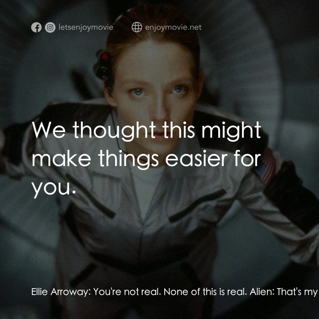 接觸未來電影對白：Ellie Arroway:  You're not real. None of this is real. Alien:  That's my scientis