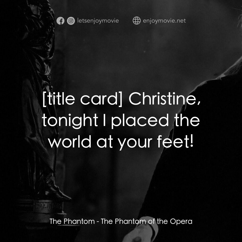 歌場魅影電影對白：The Phantom:  Christine, tonight I placed the world at your feet!