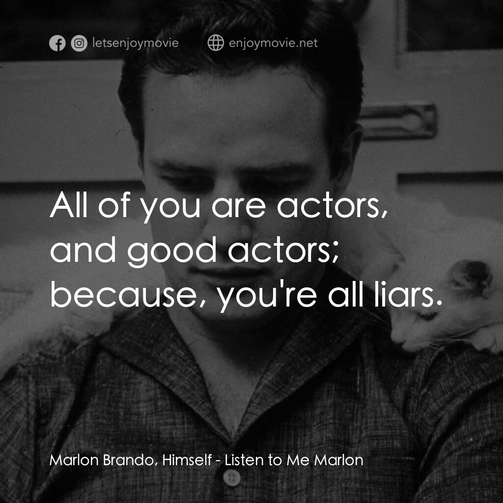 馬龍白蘭度私密告白電影對白：Marlon Brando, Himself:  All of you are actors, and good actors; because, you're 