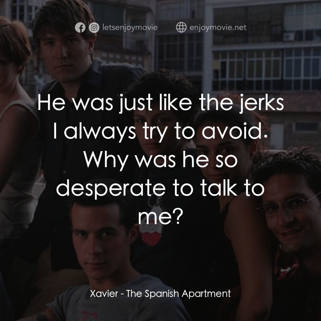 西班牙公寓電影對白：Xavier: He was just like the jerks I always try to avoid. Why was he so desperate