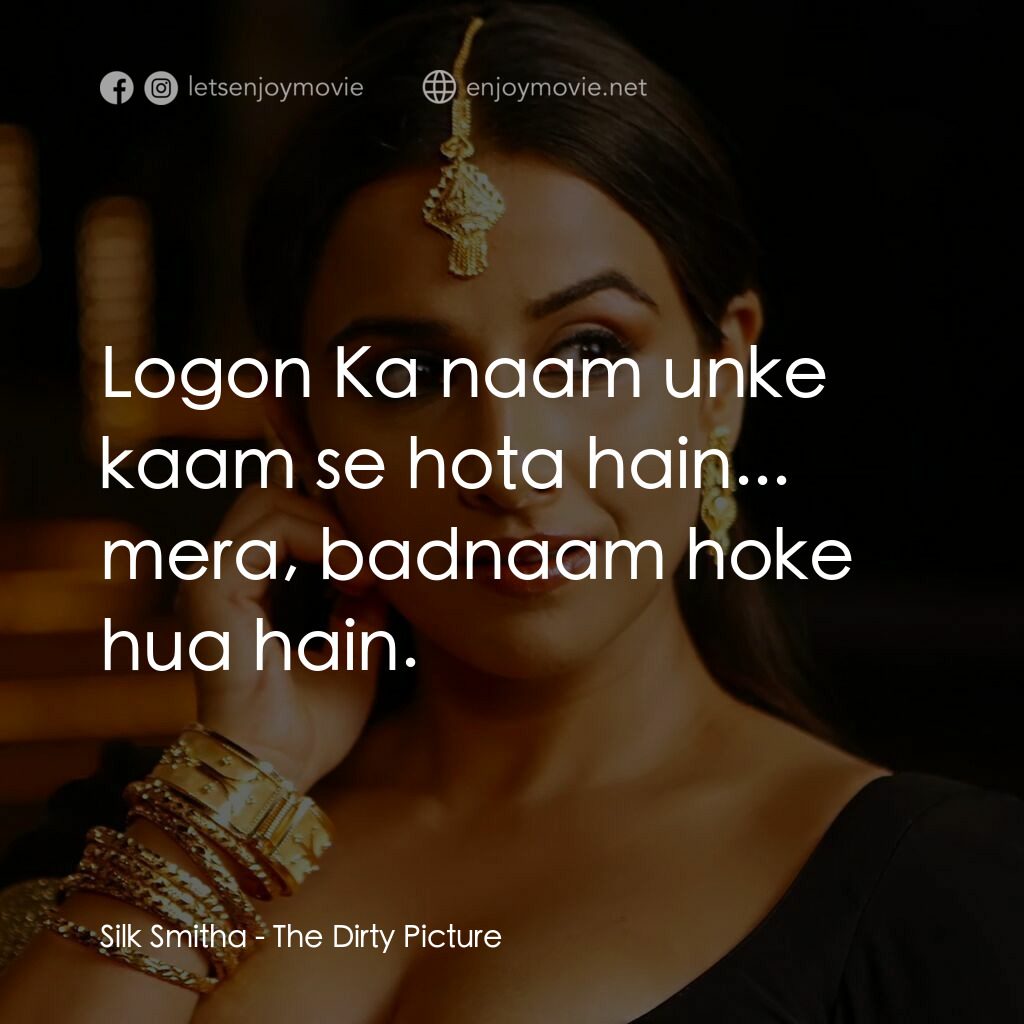 污點桃色照電影對白：Silk Smitha:  Logon Ka naam unke kaam se hota hain... mera, badnaam hoke hua hain