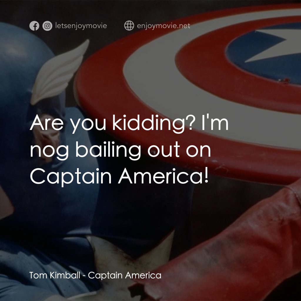 美國隊長電影對白：Tom Kimball: Are you kidding? I'm nog bailing out on Captain America!