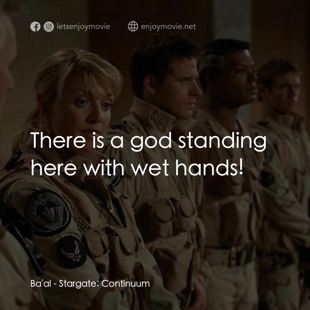 星際之門：時空連續電影對白：Ba'al:  There is a god standing here with wet hands!