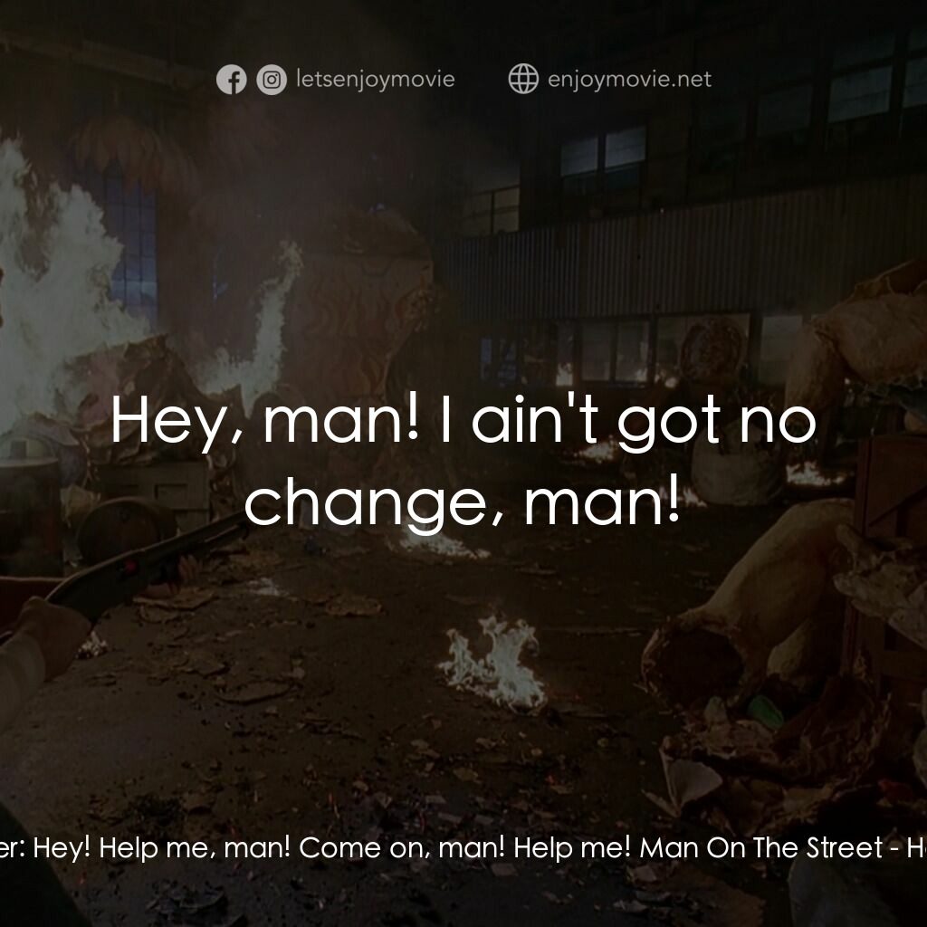 終極標靶經典對白：Elijah Roper:  Hey! Help me, man! Come on, man! Help me! Man On The Street:  Hey, man! I ain't go