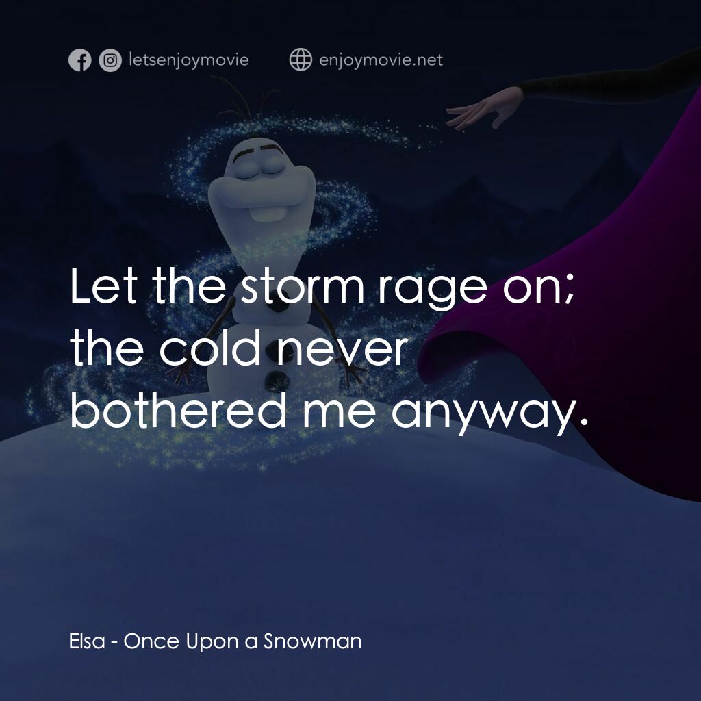 小白的第一天電影對白：Elsa:  Let the storm rage on; the cold never bothered me anyway.