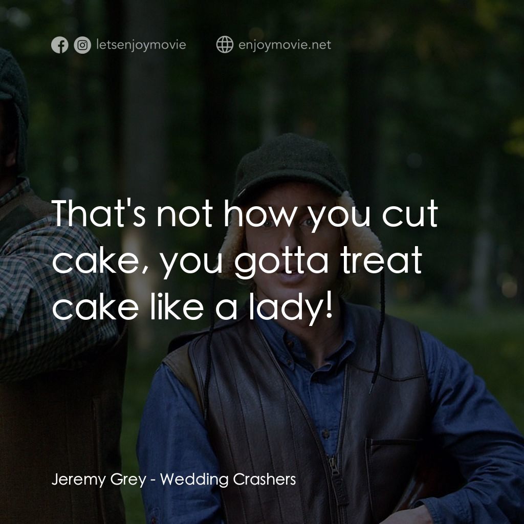婚禮終結者電影對白：Jeremy Grey: That's not how you cut cake, you gotta treat cake like a lady!