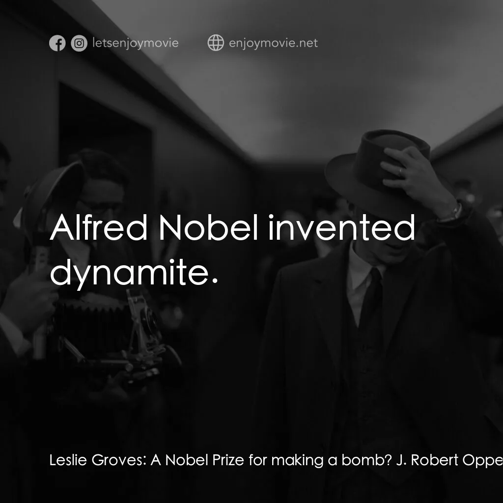 奧本海默電影對白：Leslie Groves:  A Nobel Prize for making a bomb? J. Robert Oppenheimer:  Alfred N