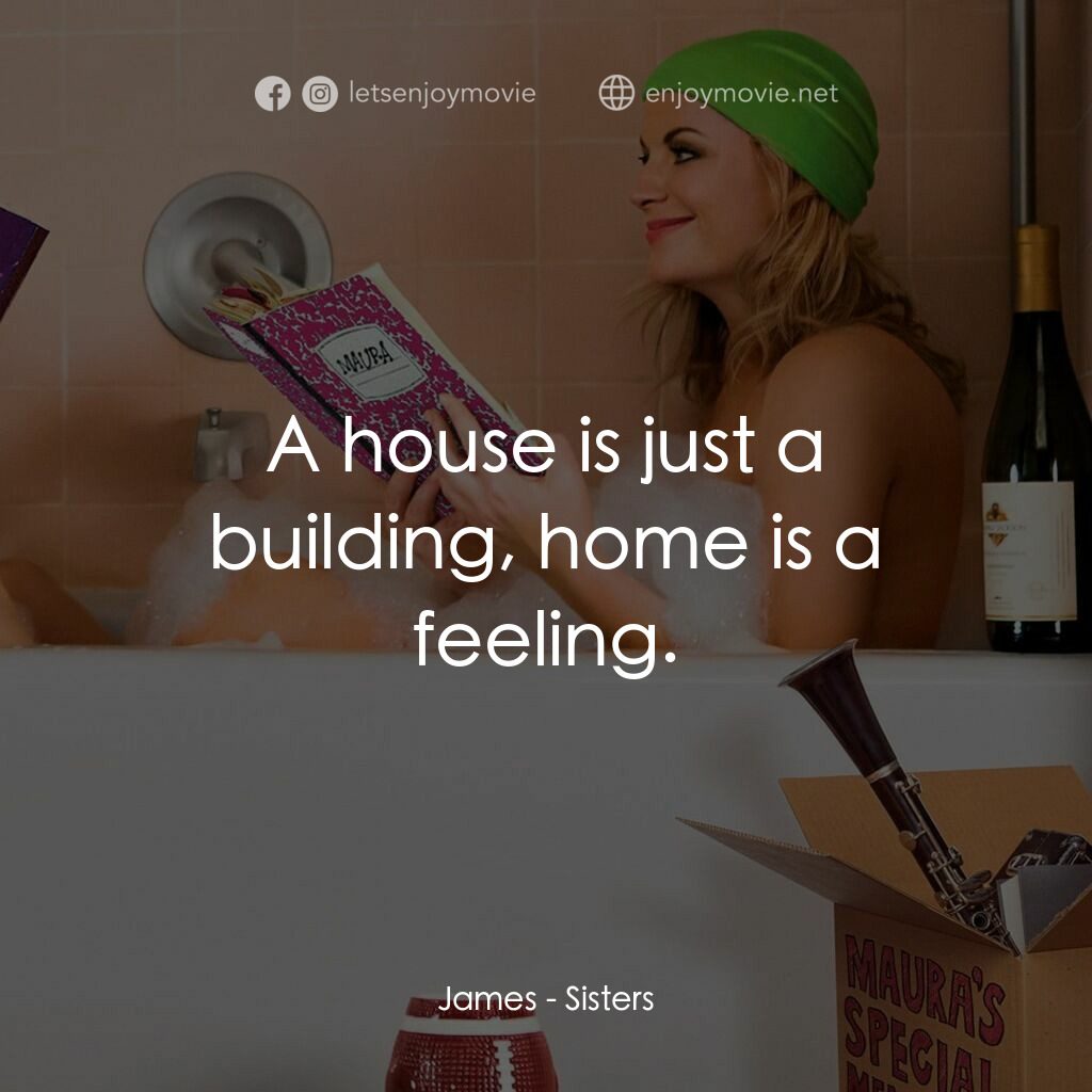 瞎趴姊妹電影對白：James:  A house is just a building, home is a feeling.