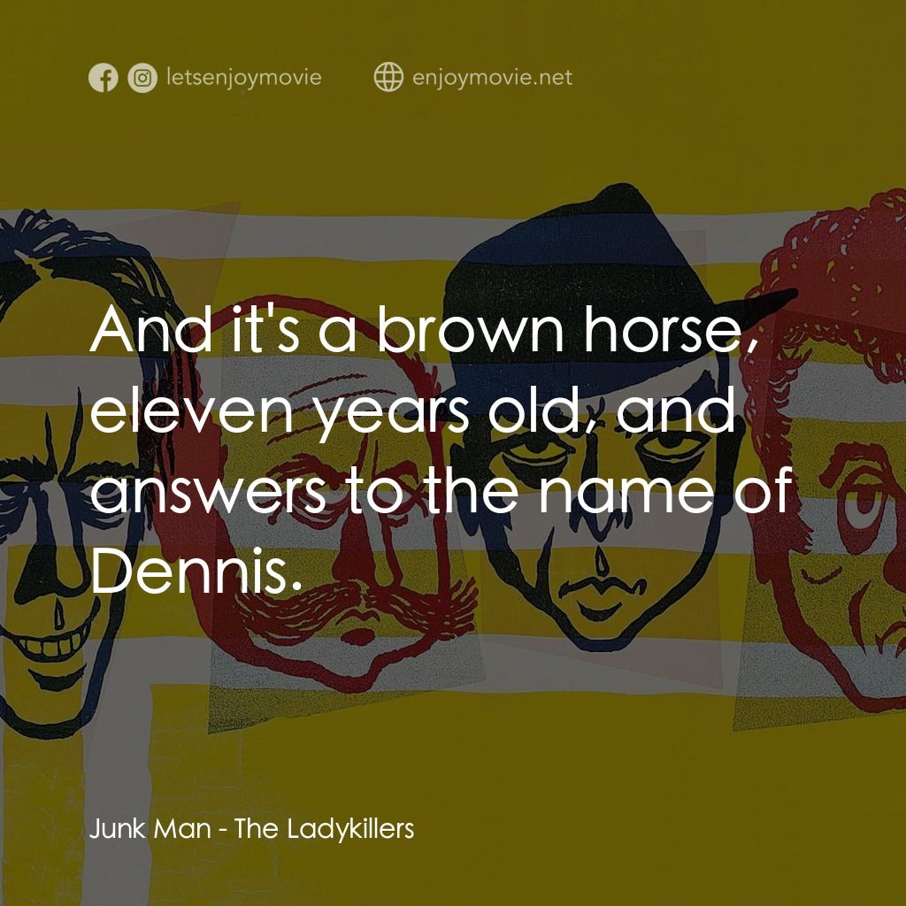 賊博士電影對白：Junk Man: And it's a brown horse, eleven years old, and answers to the name of De