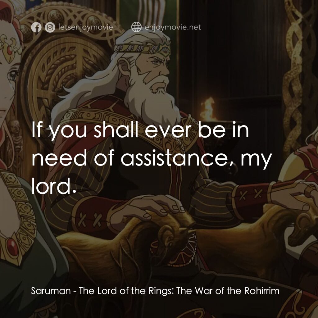 《魔戒：洛汗人之戰》經典台詞：Saruman:  If you shall ever be in need of assistan ...