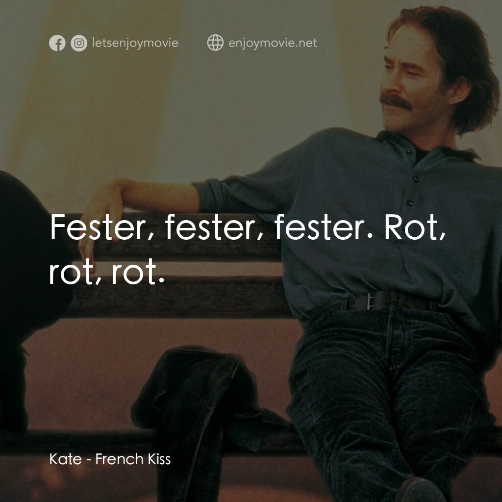 情定巴黎電影對白：Kate:  Fester, fester, fester. Rot, rot, rot.