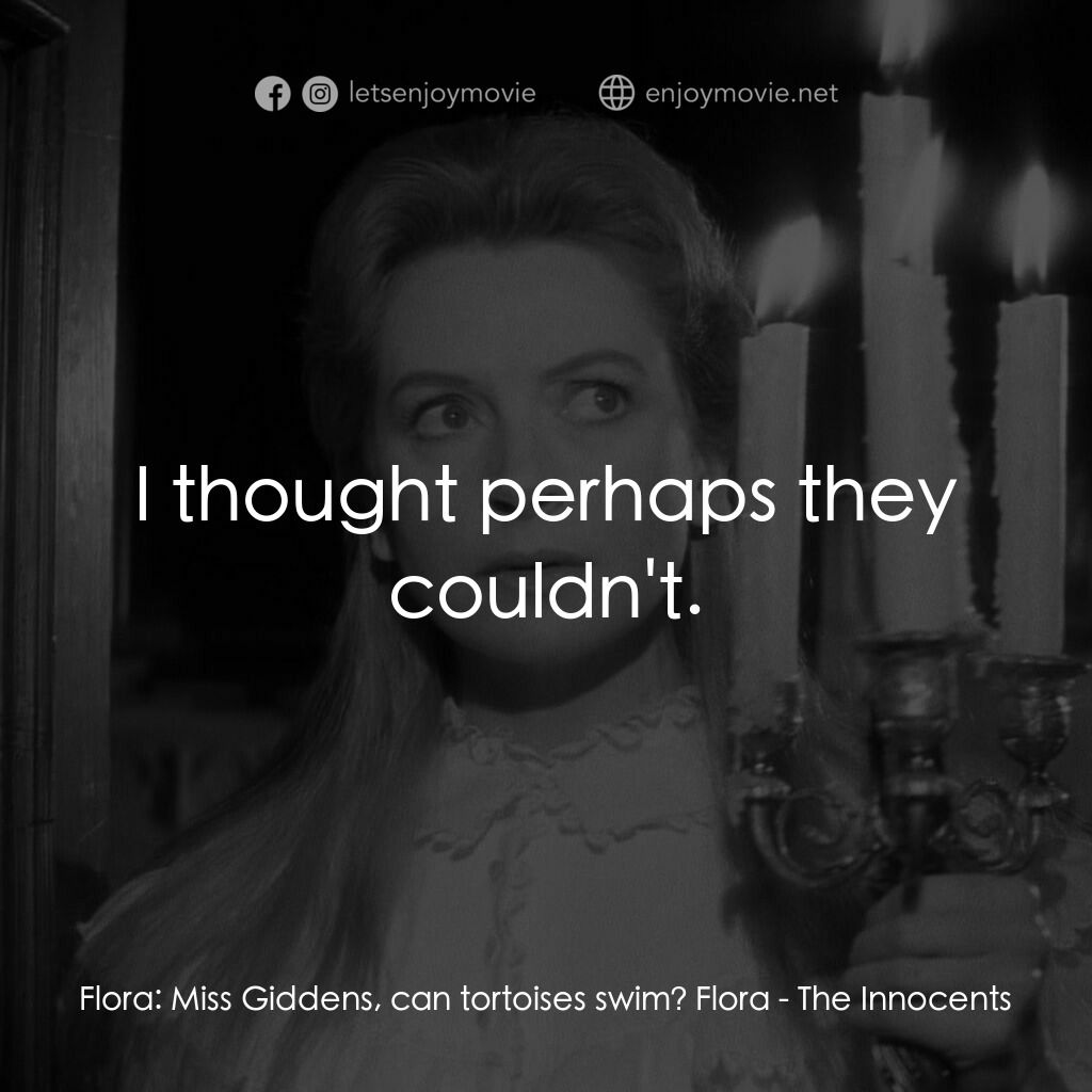 惡魔附身的小孩電影對白：Flora:  Miss Giddens, can tortoises swim? Flora:  I thought perhaps they couldn't