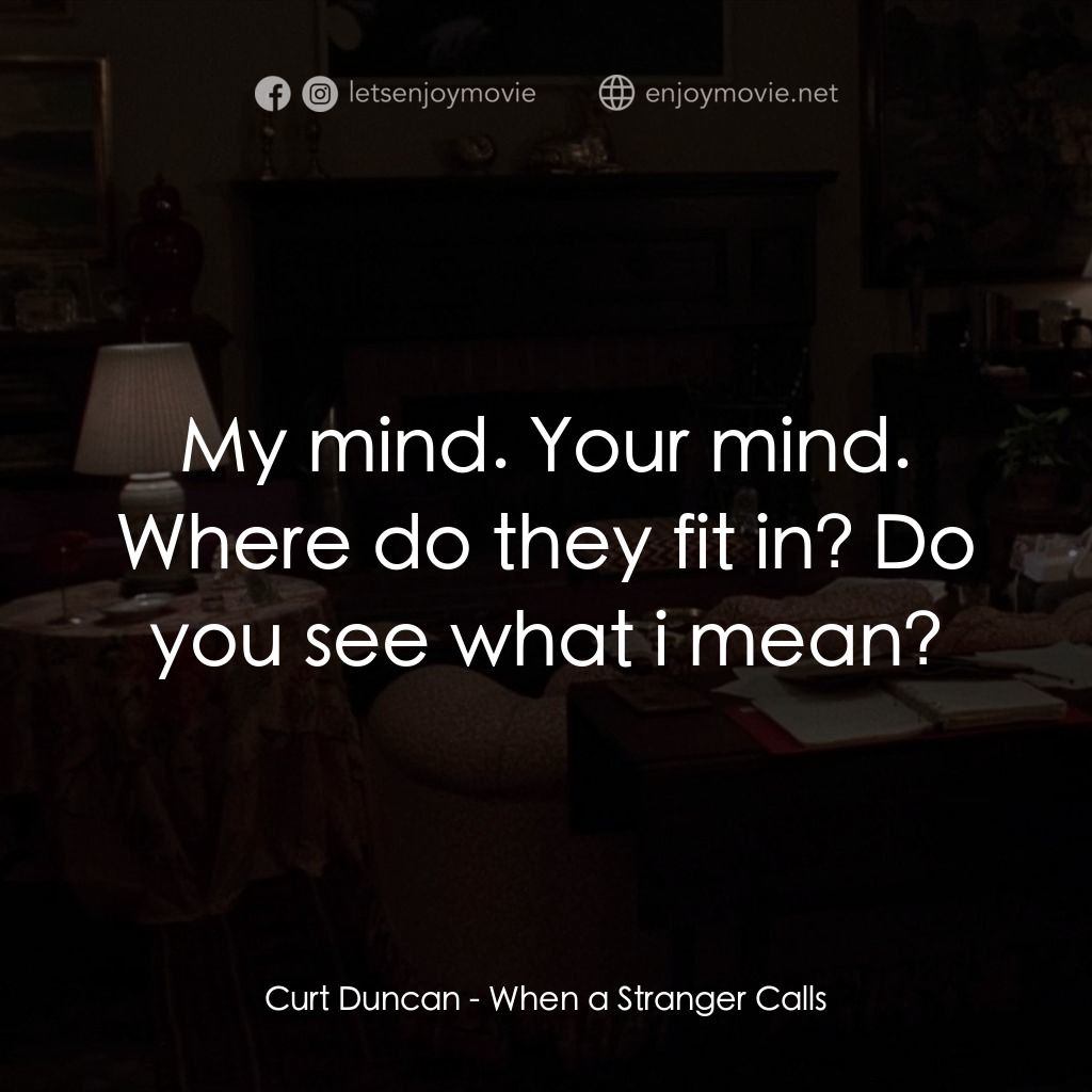 驚呼狂叫電影對白：Curt Duncan: My mind. Your mind. Where do they fit in? Do you see what i mean?