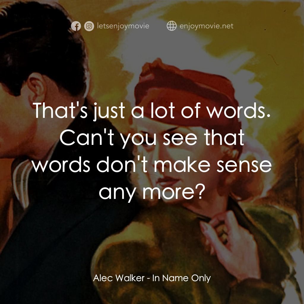 In Name Only電影對白：Alec Walker: That's just a lot of words. Can't you see that words don't make sens