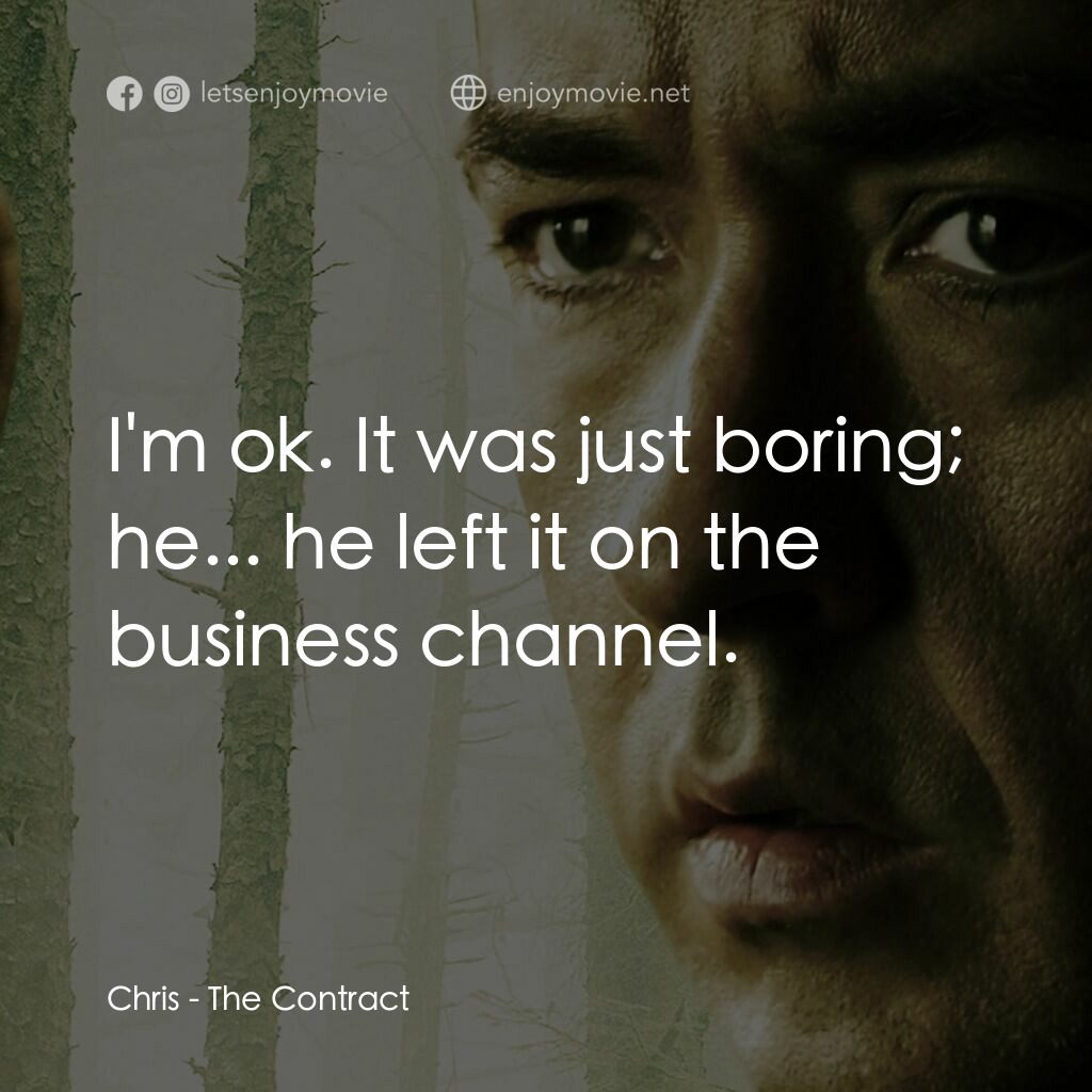 天敵電影對白：Chris:  I'm ok. It was just boring; he... he left it on the business channel.