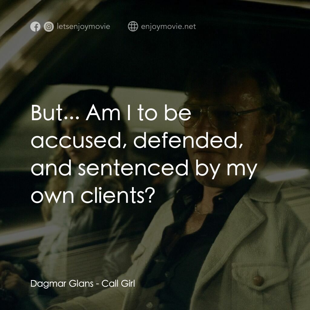 裸命性醜聞電影對白：Dagmar Glans:  But... Am I to be accused, defended, and sentenced by my own clien
