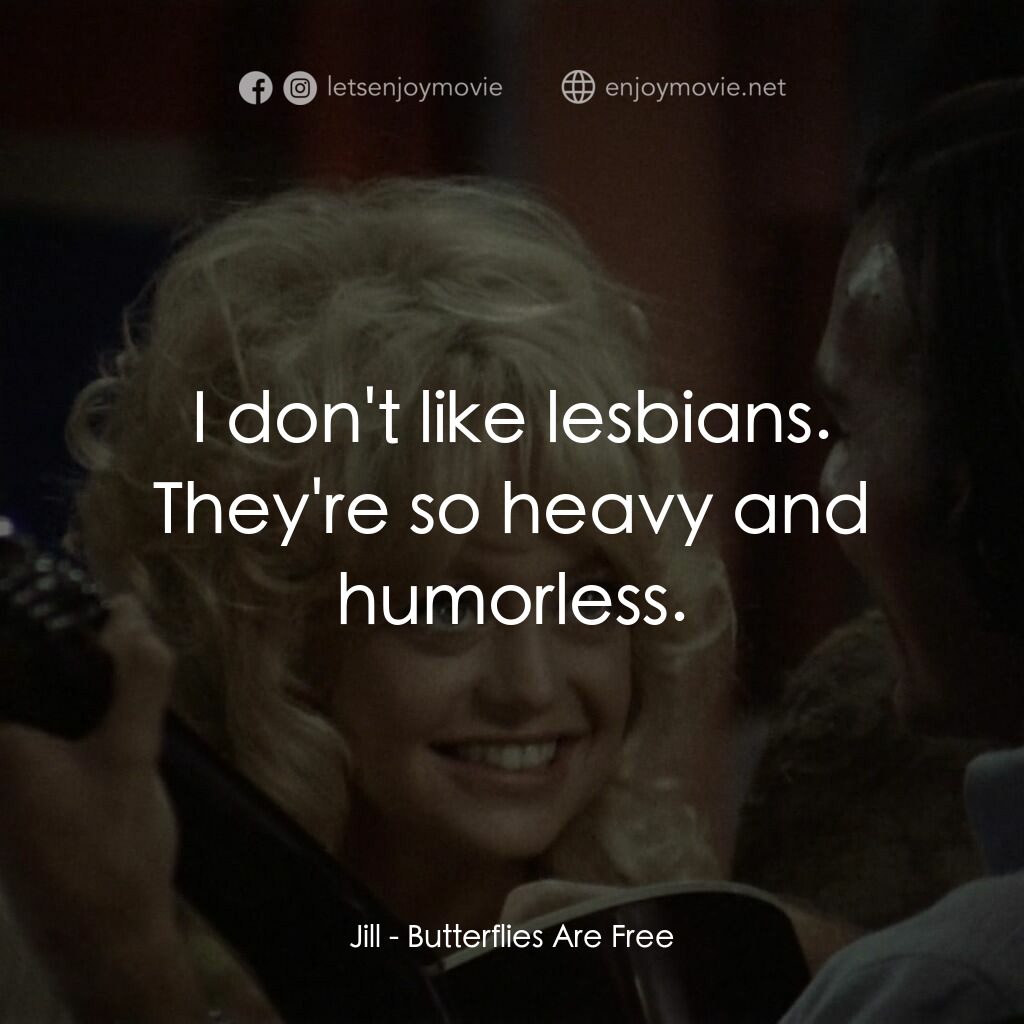 蝴蝶小姐電影對白：Jill:  I don't like lesbians. They're so heavy and humorless.