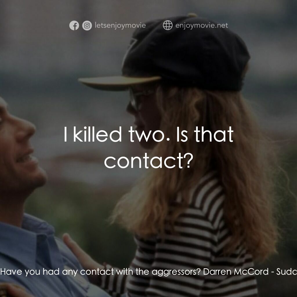絕命殺陣電影對白：Hallmark:  Have you had any contact with the aggressors? Darren McCord:  I killed