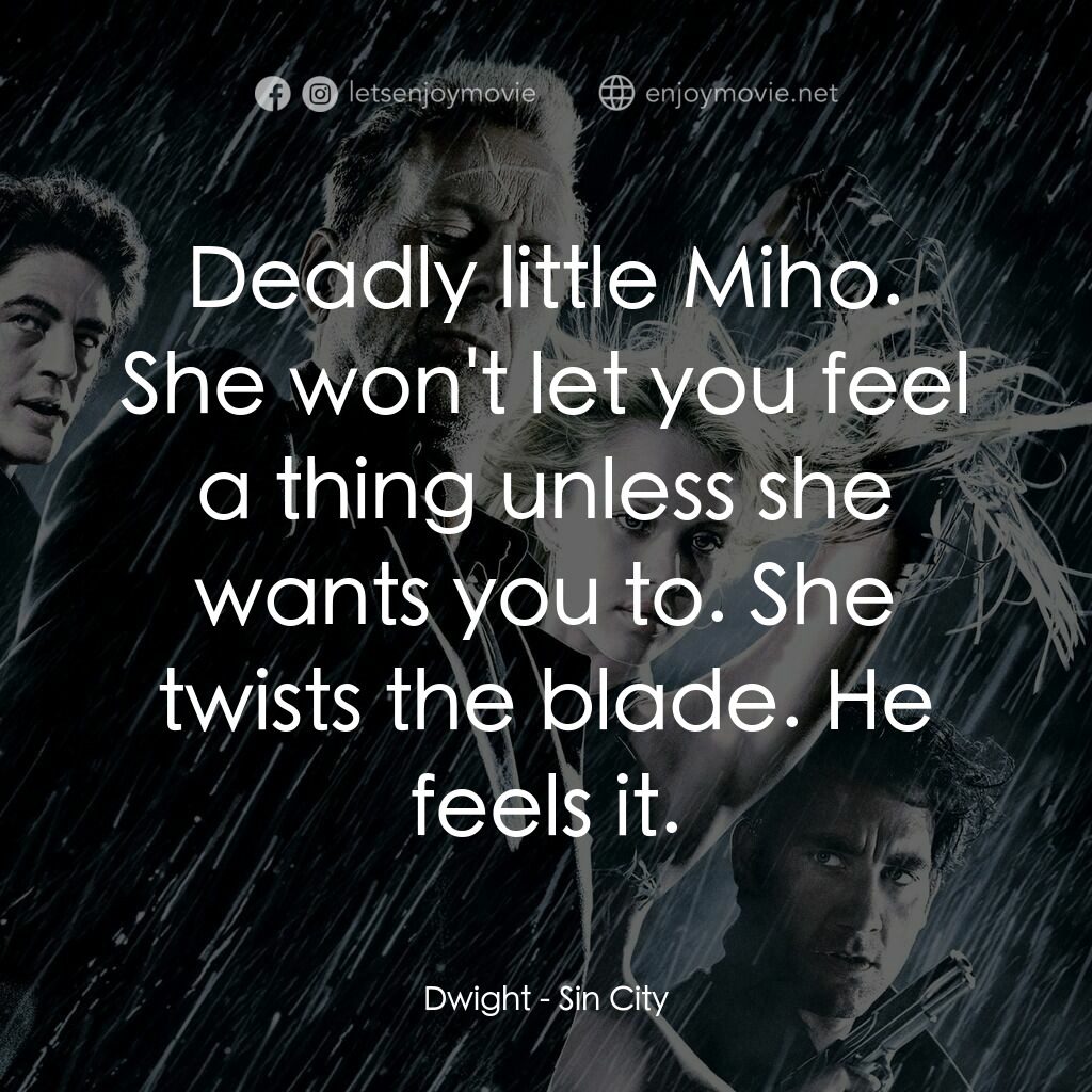 罪惡城電影對白：Dwight:  Deadly little Miho. She won't let you feel a thing unless she wants you 