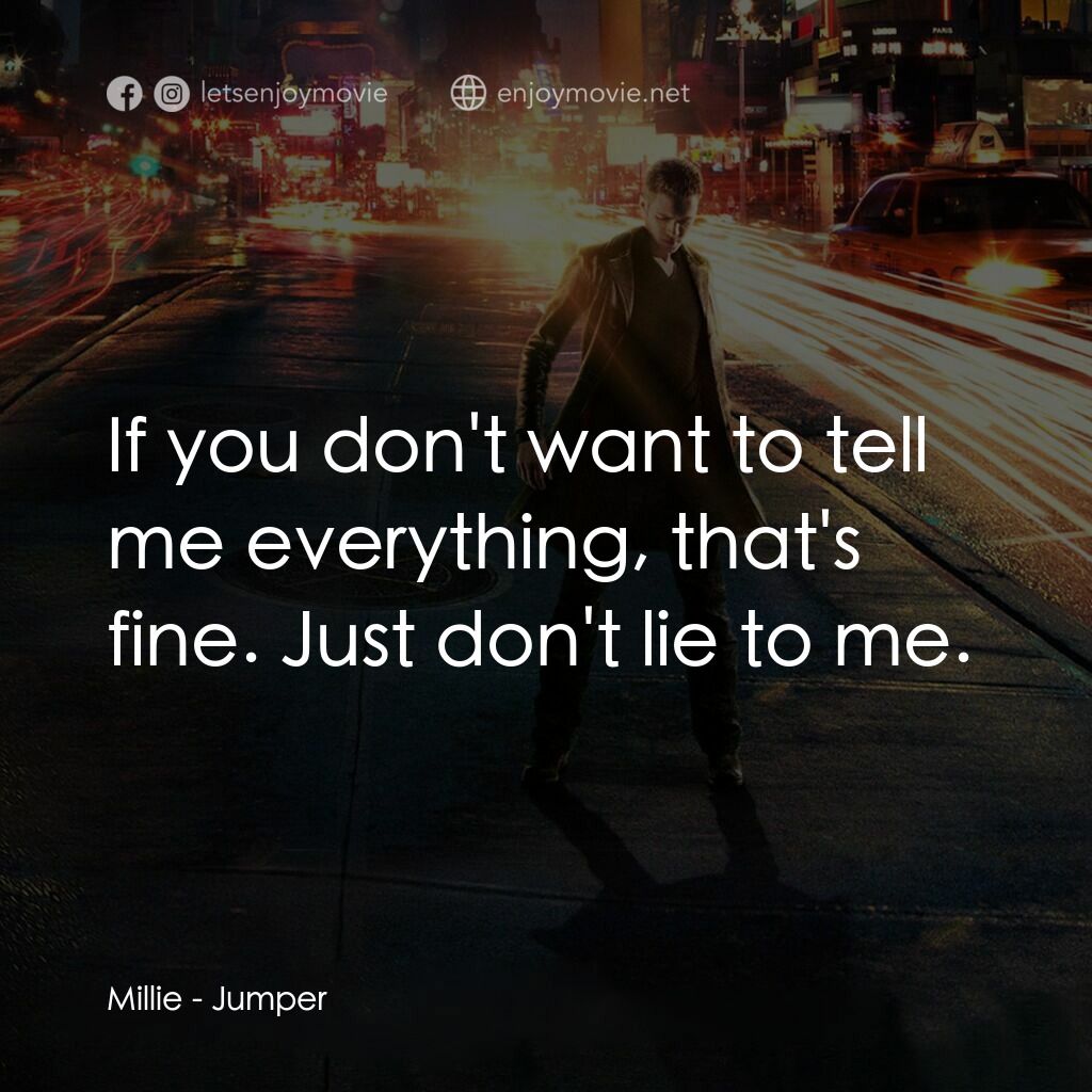 越空行者電影對白：Millie:  If you don't want to tell me everything, that's fine. Just don't lie to 