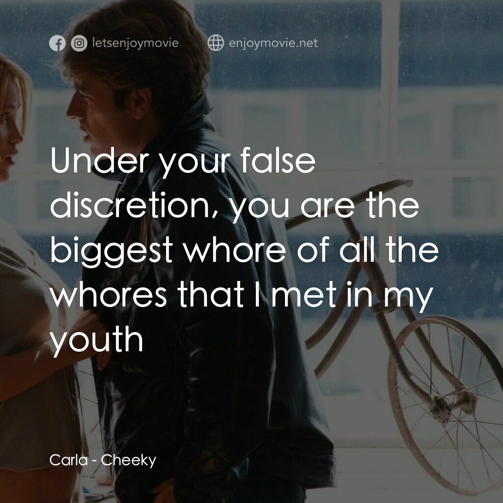 情人別為我哭泣電影對白：Carla:  Under your false discretion, you are the biggest whore of all the whores 