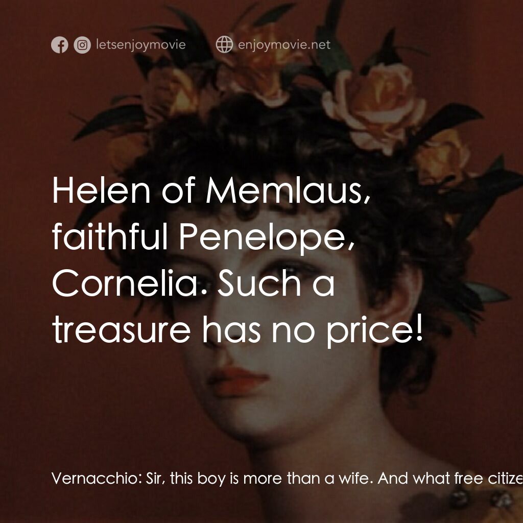 愛情神話電影對白：Vernacchio:  Sir, this boy is more than a wife. And what free citizen would sell 