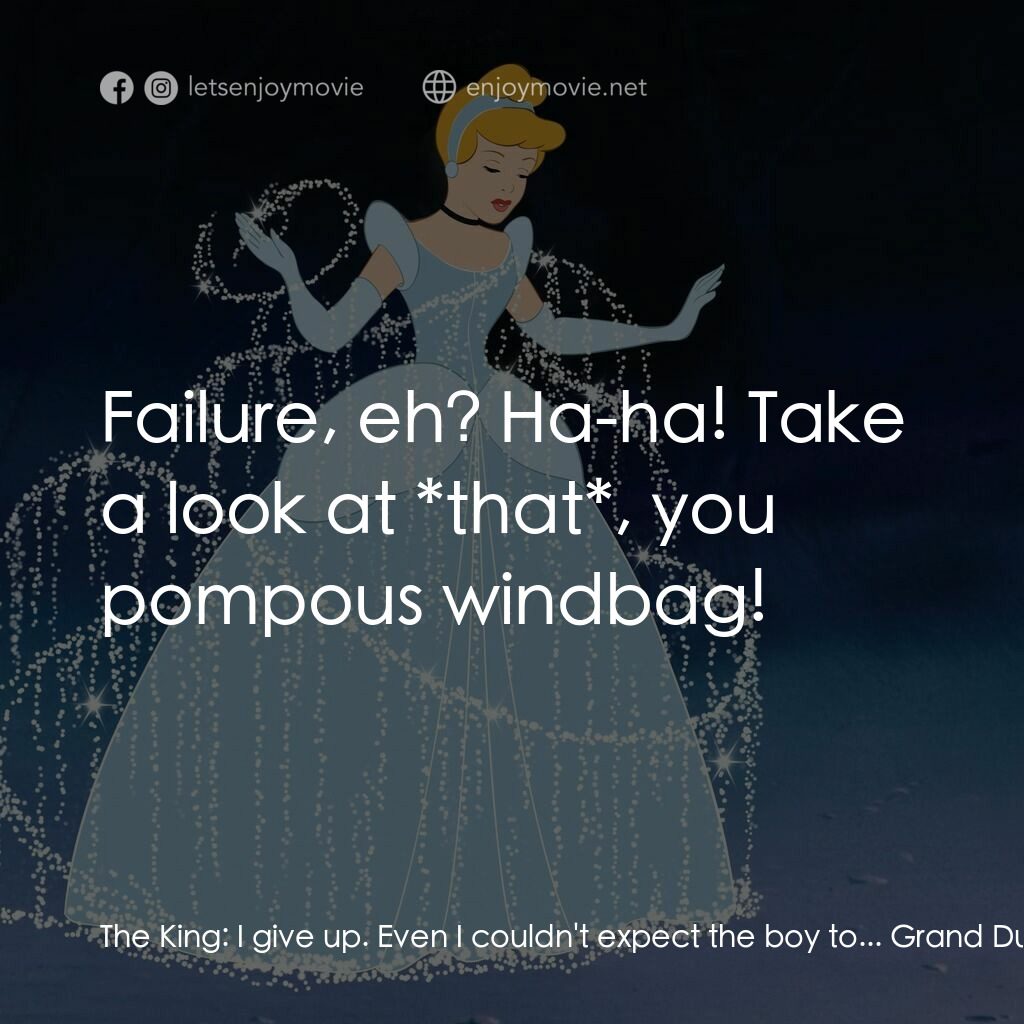 仙履奇緣電影對白：The King:  I give up. Even I couldn't expect the boy to... Grand Duke:  Well, if 