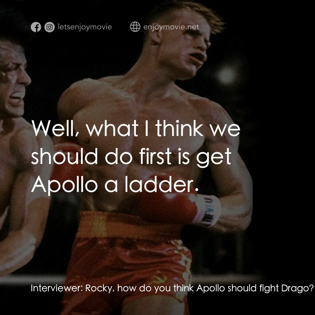 洛奇4：天下無敵電影對白：Interviewer:  Rocky, how do you think Apollo should fight Drago? Rocky:  Well, wh