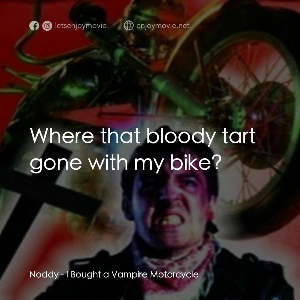 兩個轆逐個捉電影對白：Noddy:  Where that bloody tart gone with my bike?