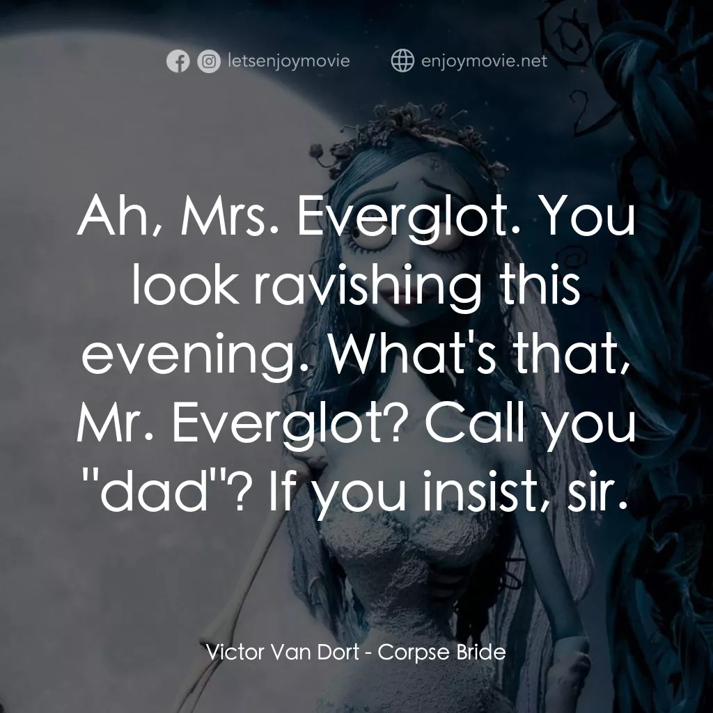 怪誕屍新娘電影對白：Victor Van Dort: Ah, Mrs. Everglot. You look ravishing this evening. What's that,