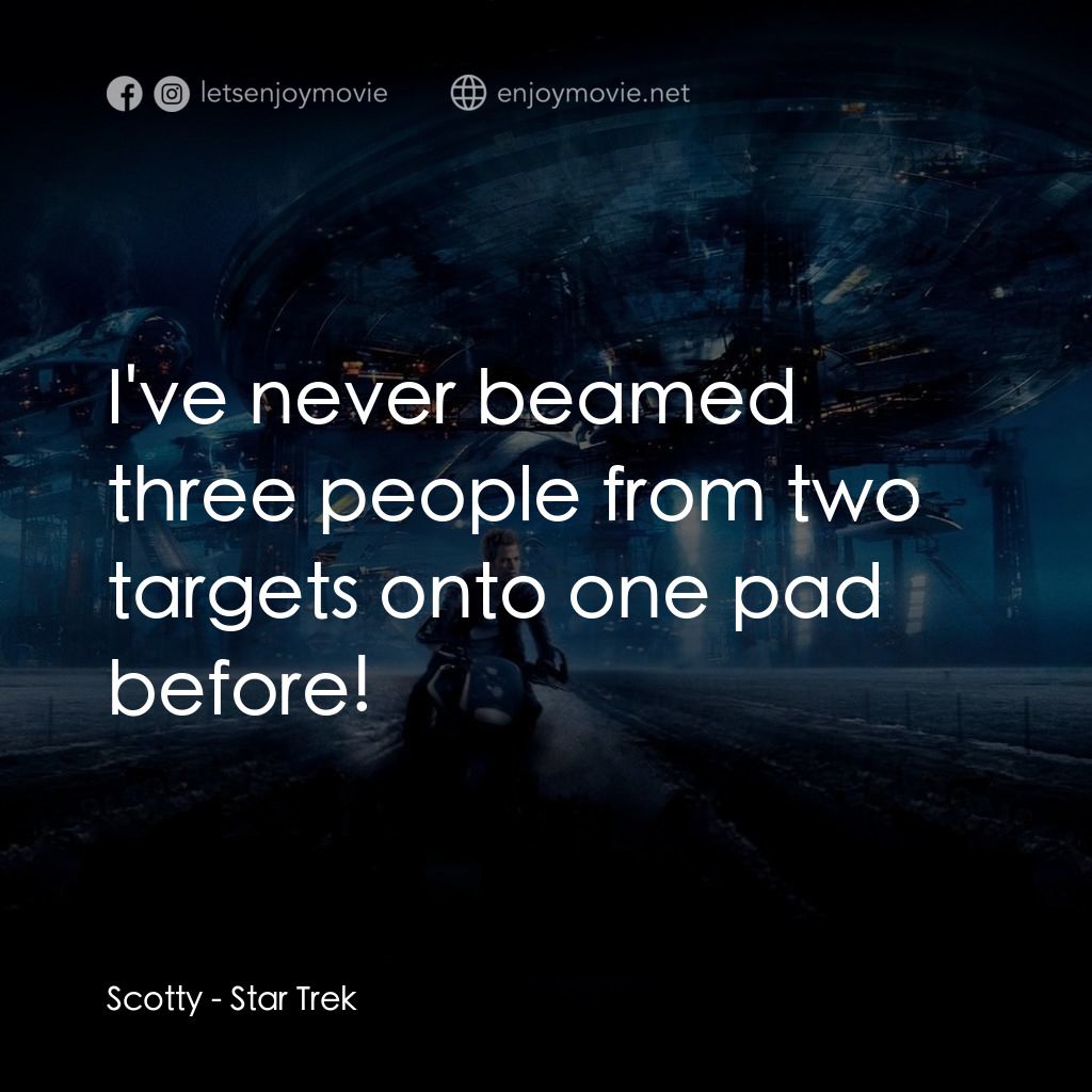 星際爭霸戰電影對白：Scotty: I've never beamed three people from two targets onto one pad before!