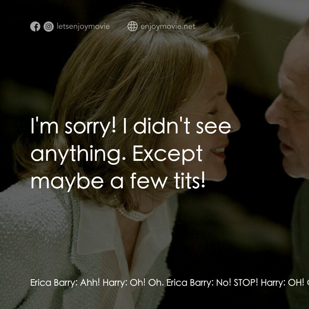 愛你在心眼難開電影對白：Erica Barry:  Ahh! Harry:  Oh! Oh. Erica Barry:  No! STOP! Harry:  OH! OOH! Erica