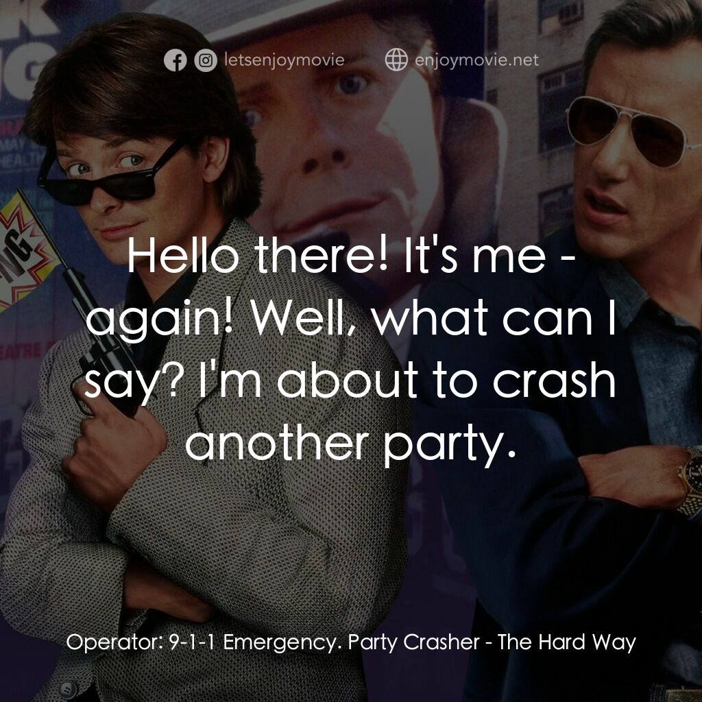 小生當差電影對白：Operator:  9-1-1 Emergency. Party Crasher:  Hello there! It's me - again! Well, w