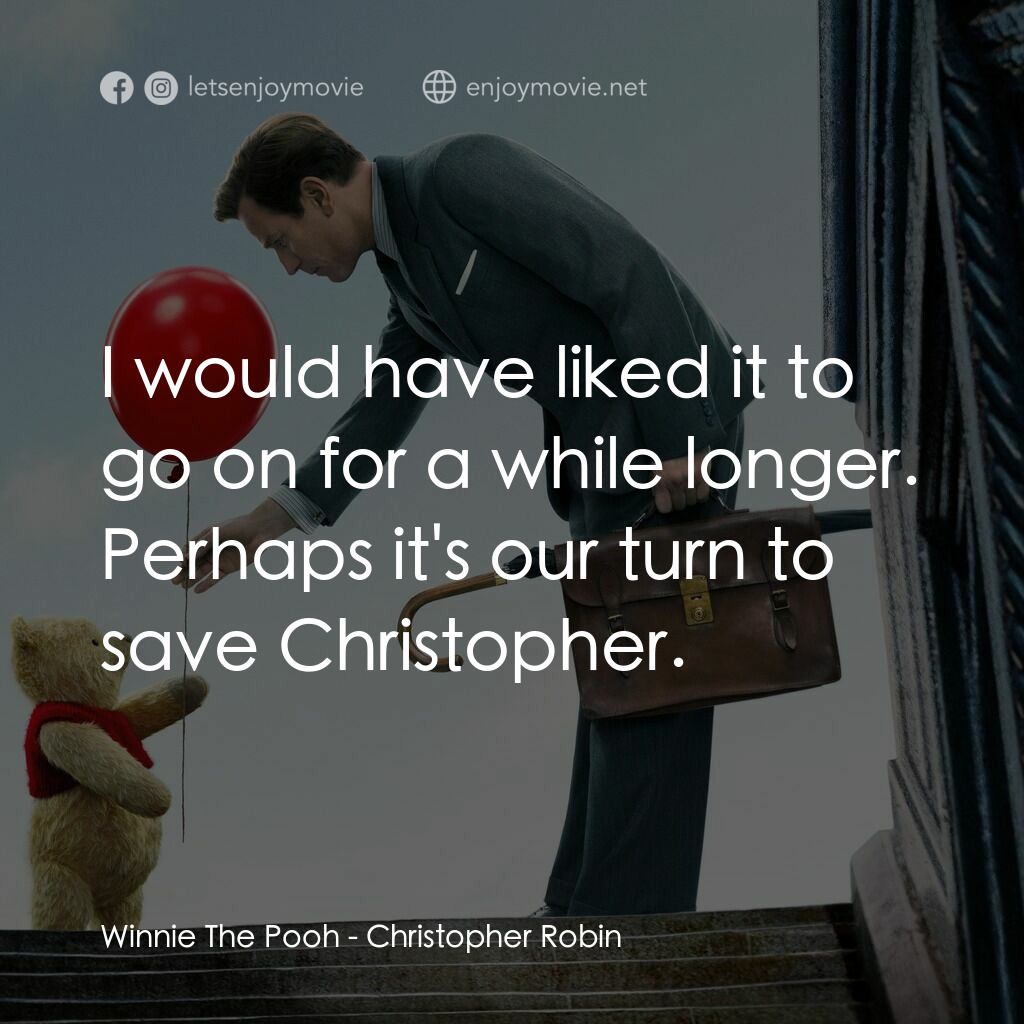 維尼與我電影對白：Winnie The Pooh:  I would have liked it to go on for a while longer. Perhaps it's
