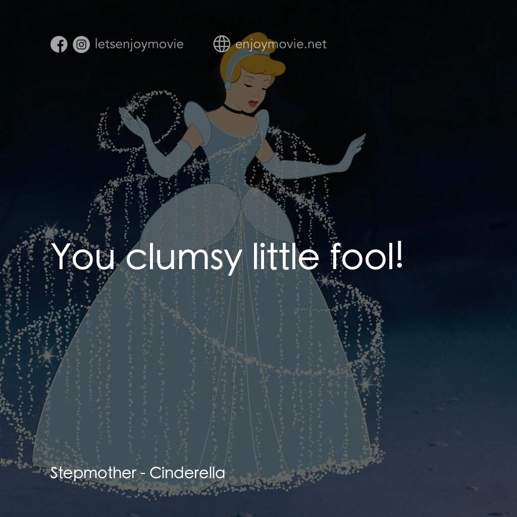 仙履奇緣電影對白：Stepmother:  You clumsy little fool!