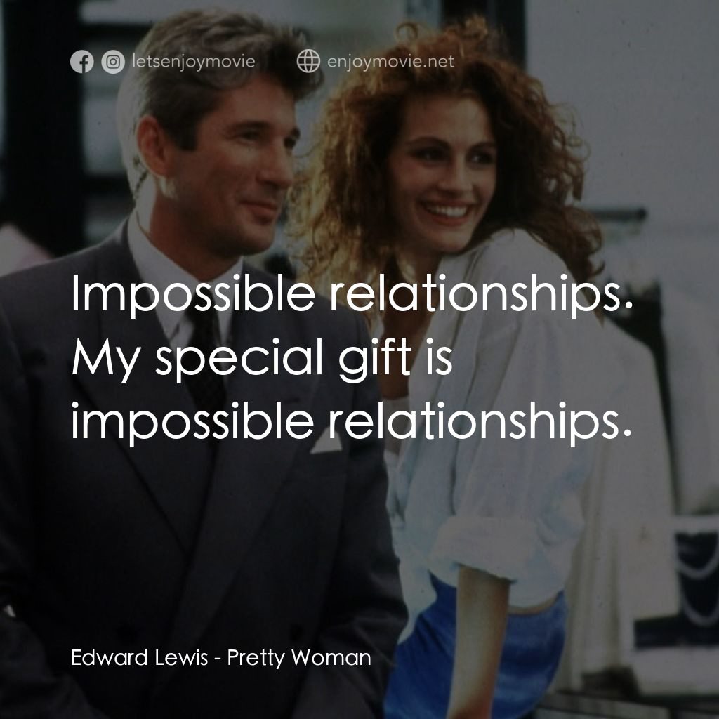 麻雀變鳳凰電影對白：Edward Lewis: Impossible relationships. My special gift is impossible relationshi
