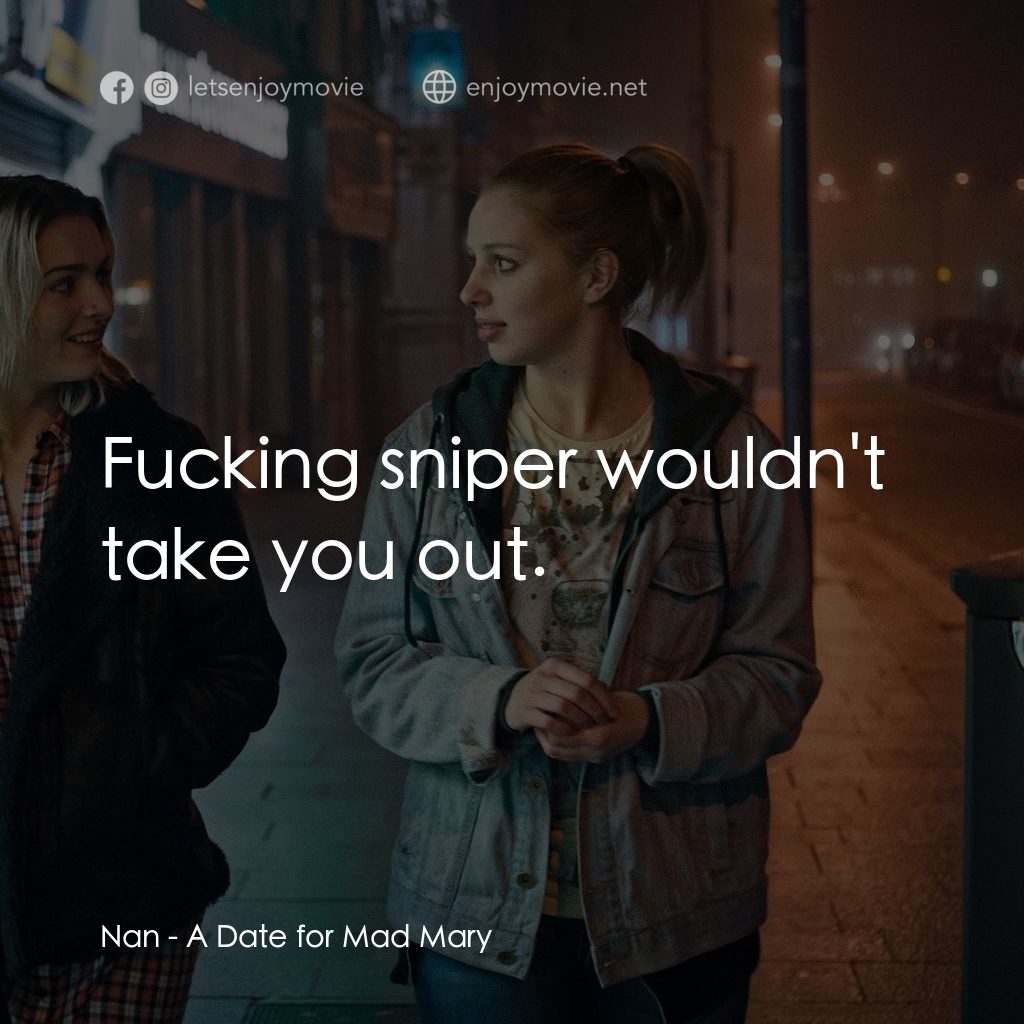 《瘋狂瑪莉脫單記》經典台詞：Nan: Fucking sniper wouldn't take you out.