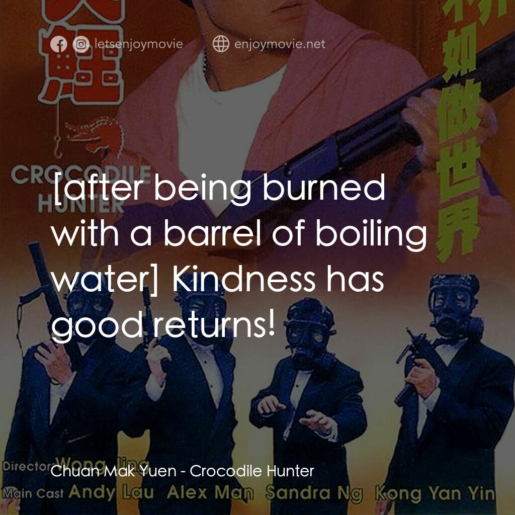 專釣大鱷電影對白：Chuan Mak Yuen:  Kindness has good returns!