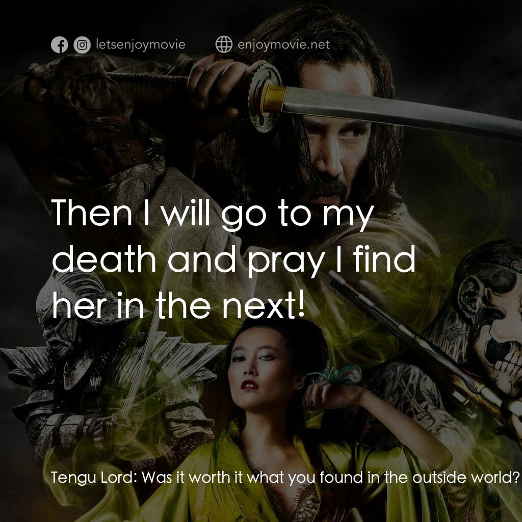 浪人47電影對白：Tengu Lord:  Was it worth it what you found in the outside world? The love of a w