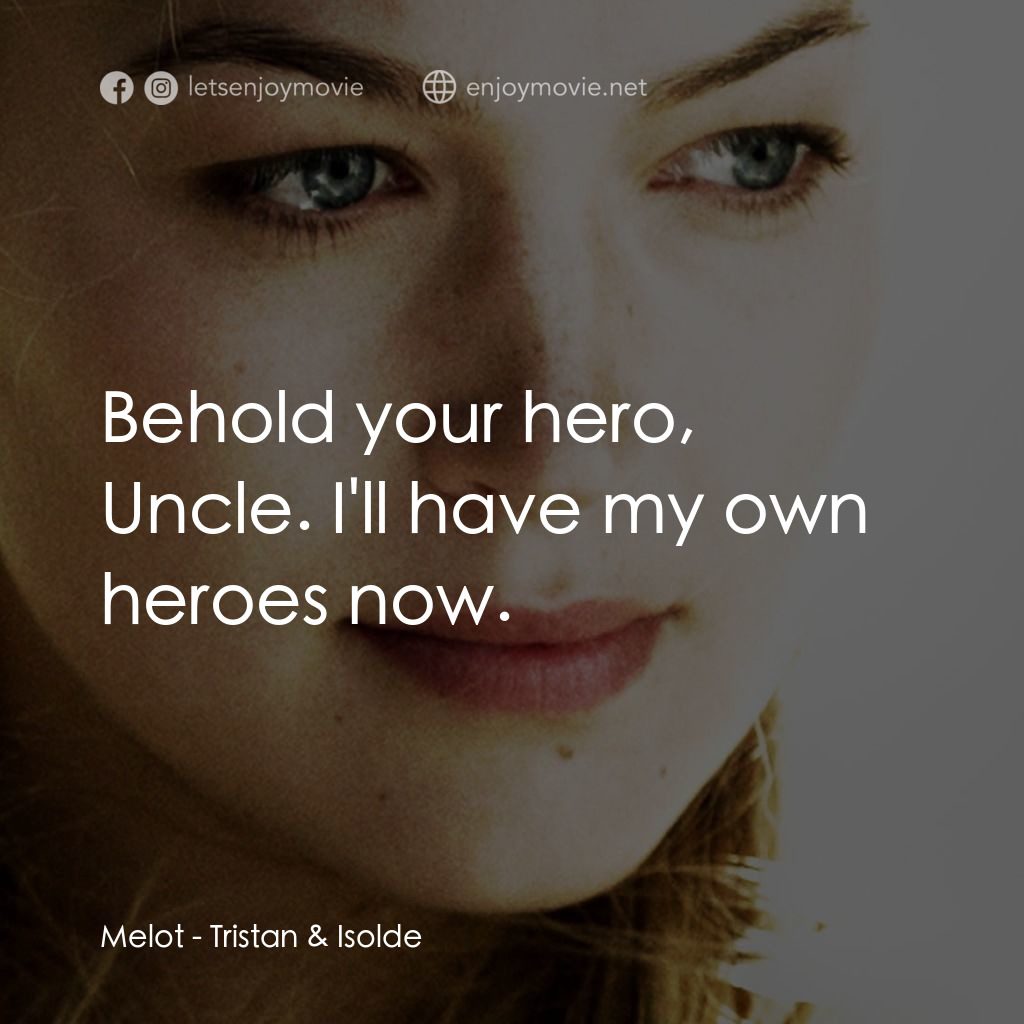 崔斯坦與伊索德電影對白：Melot: Behold your hero, Uncle. I'll have my own heroes now.