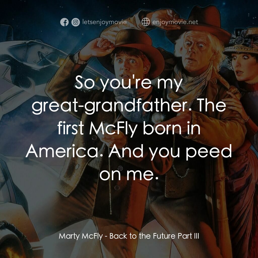 回到未來 3電影對白：Marty McFly:  So you're my great-grandfather. The first McFly born in America. An