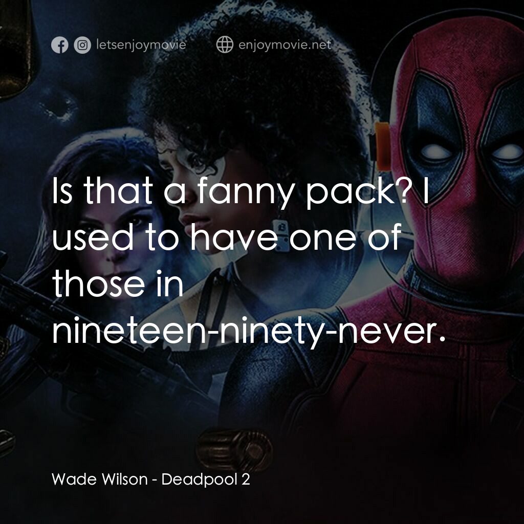 死侍 2電影對白：Wade Wilson:  Is that a fanny pack? I used to have one of those in nineteen-ninet