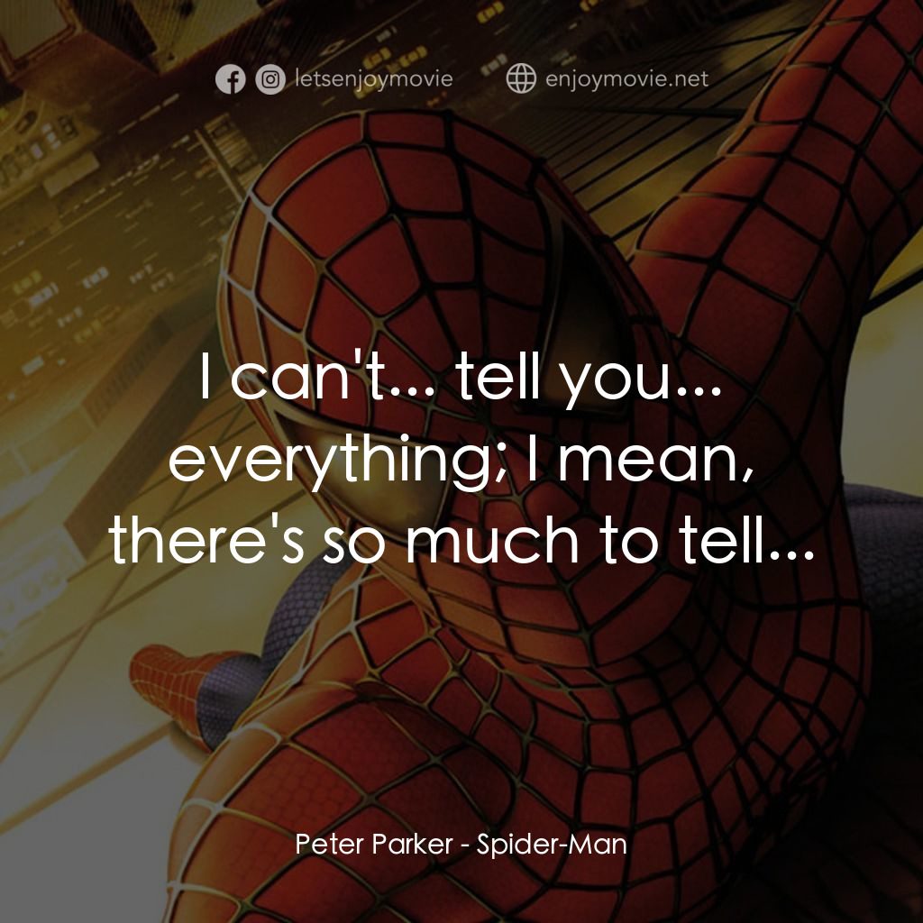 蜘蛛俠電影對白：Peter Parker: I can't... tell you... everything; I mean, there's so much to tell.